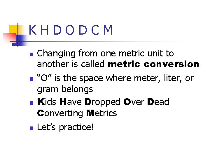KHDODCM n n Changing from one metric unit to another is called metric conversion