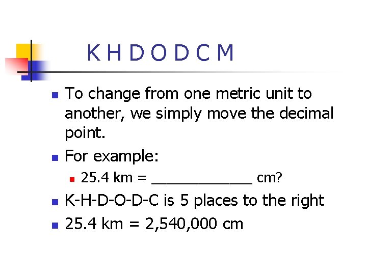 KHDODCM n n To change from one metric unit to another, we simply move