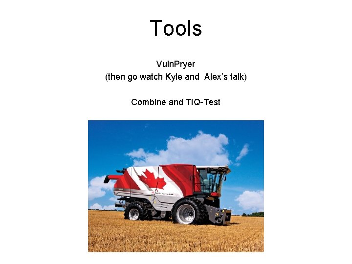 Tools Vuln. Pryer (then go watch Kyle and Alex’s talk) Combine and TIQ-Test 