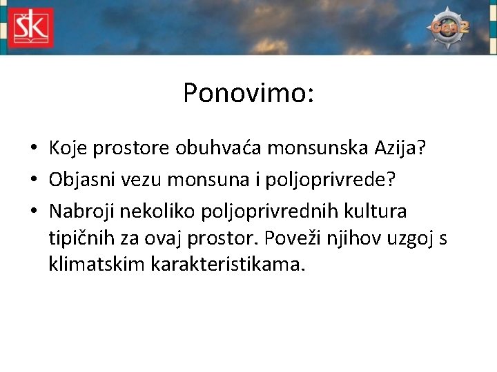 Ponovimo: • Koje prostore obuhvaća monsunska Azija? • Objasni vezu monsuna i poljoprivrede? •