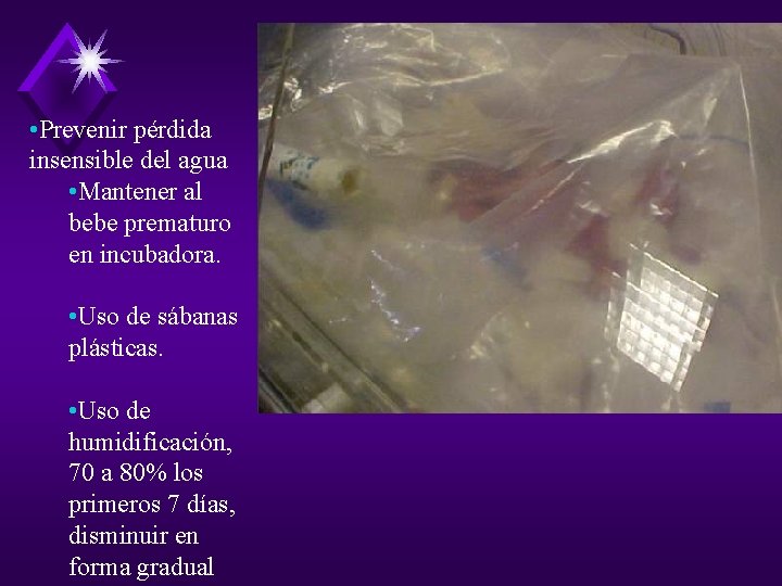  • Prevenir pérdida insensible del agua • Mantener al bebe prematuro en incubadora.