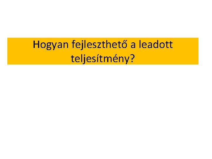 Hogyan fejleszthető a leadott teljesítmény? 