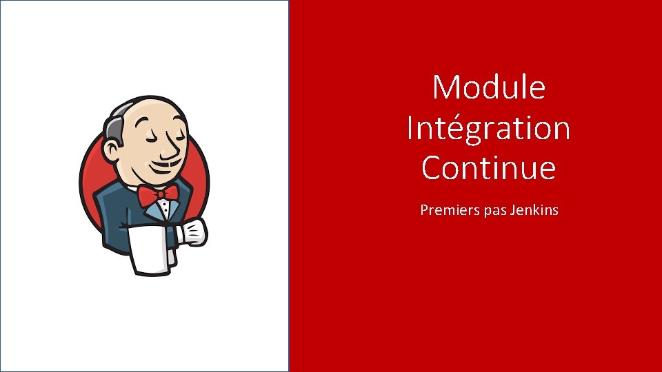 Module Intégration Continue Premiers pas Jenkins 