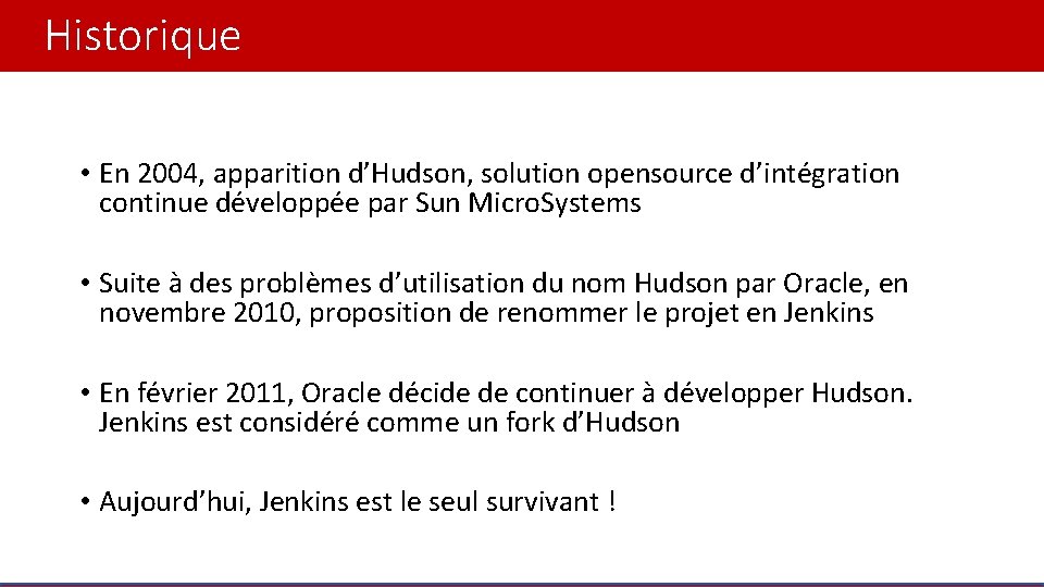 Historique • En 2004, apparition d’Hudson, solution opensource d’intégration continue développée par Sun Micro.
