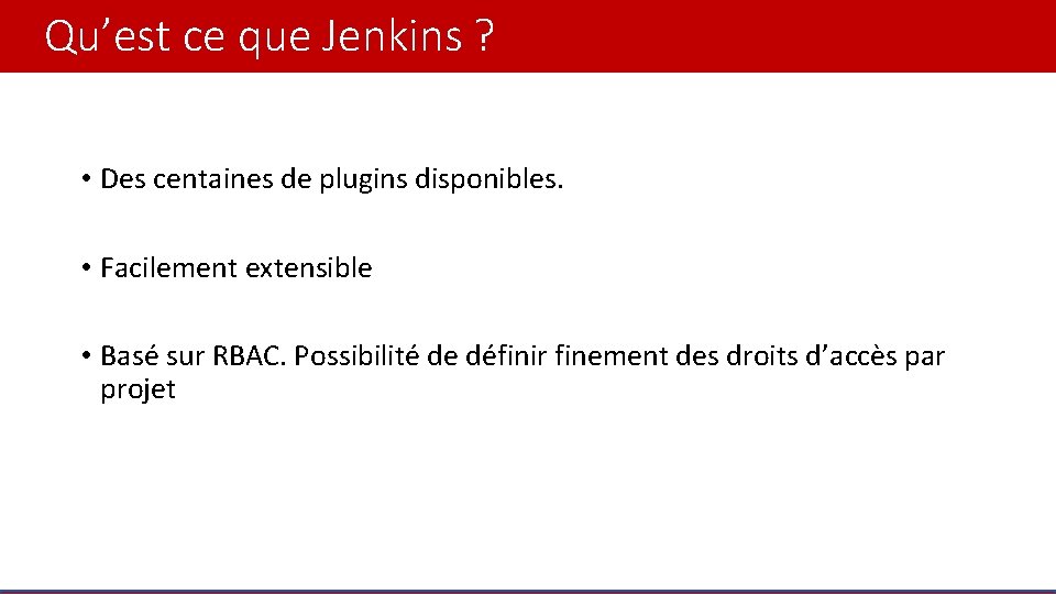 Qu’est ce que Jenkins ? • Des centaines de plugins disponibles. • Facilement extensible