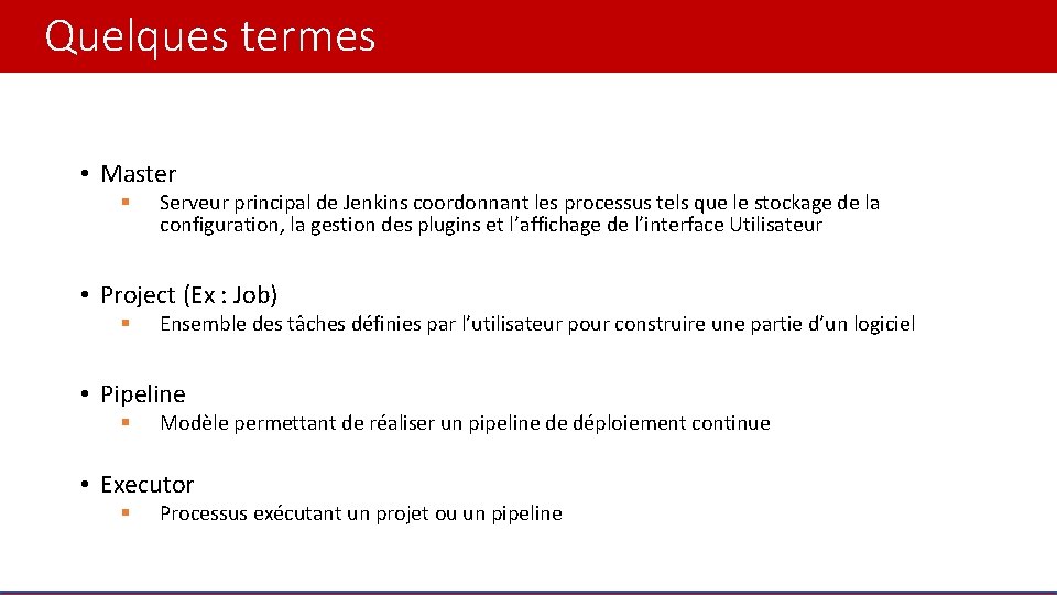 Quelques termes • Master § Serveur principal de Jenkins coordonnant les processus tels que