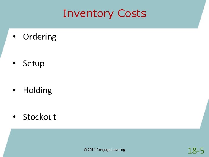 Inventory Costs • Ordering • Setup • Holding • Stockout © 2014 Cengage Learning