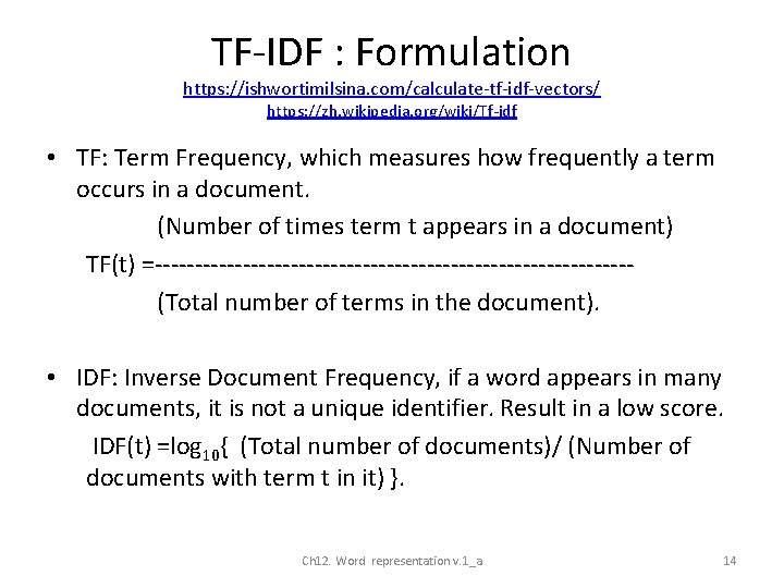 TF-IDF : Formulation https: //ishwortimilsina. com/calculate-tf-idf-vectors/ https: //zh. wikipedia. org/wiki/Tf-idf • TF: Term Frequency,