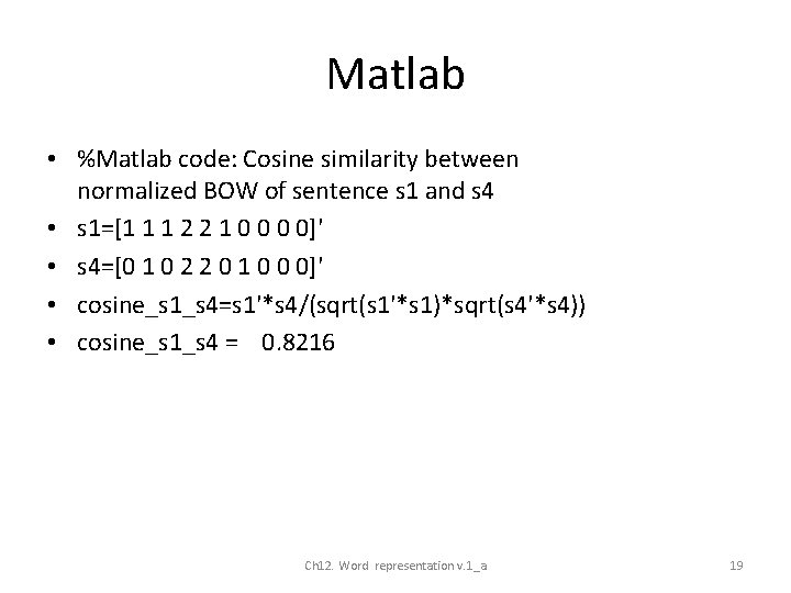 Matlab • %Matlab code: Cosine similarity between normalized BOW of sentence s 1 and