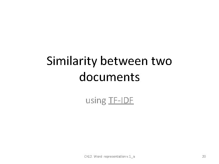 Similarity between two documents using TF-IDF Ch 12. Word representation v. 1_a 20 