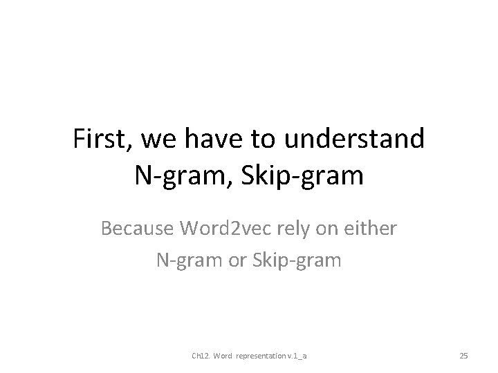 First, we have to understand N-gram, Skip-gram Because Word 2 vec rely on either