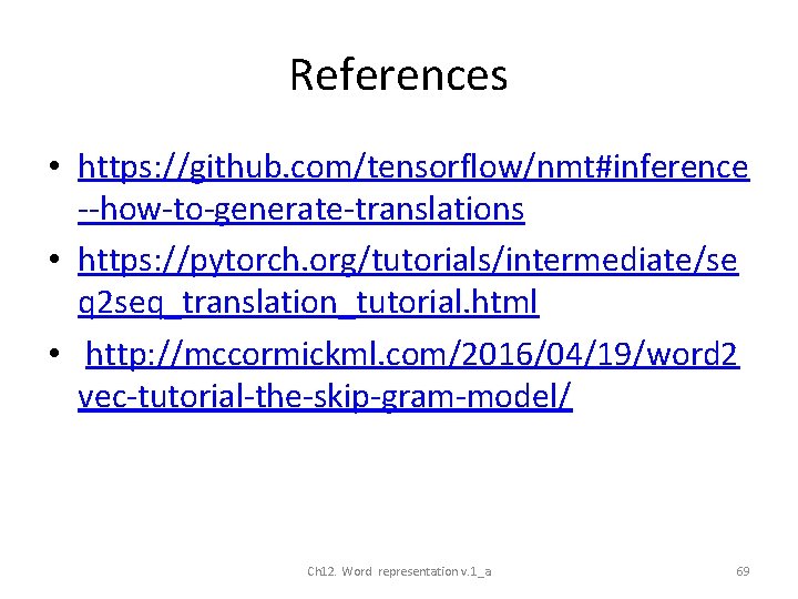 References • https: //github. com/tensorflow/nmt#inference --how-to-generate-translations • https: //pytorch. org/tutorials/intermediate/se q 2 seq_translation_tutorial. html