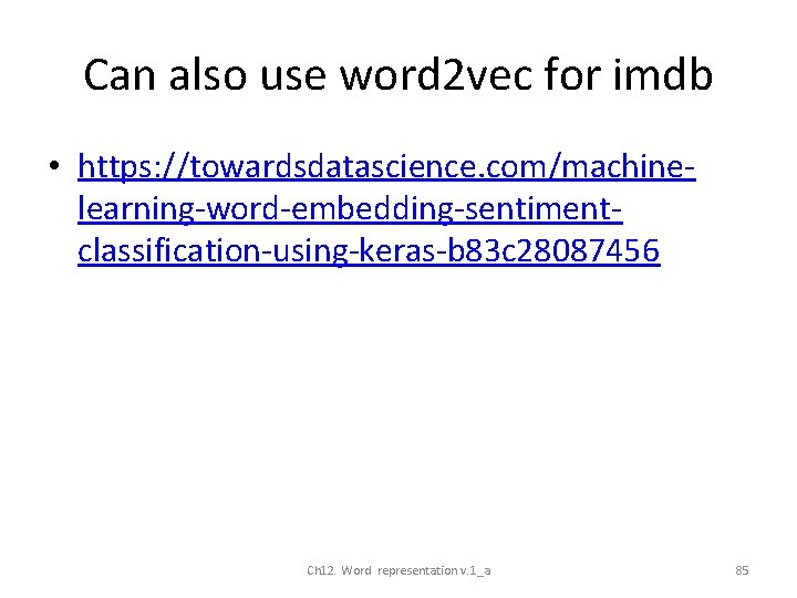 Can also use word 2 vec for imdb • https: //towardsdatascience. com/machinelearning-word-embedding-sentimentclassification-using-keras-b 83 c