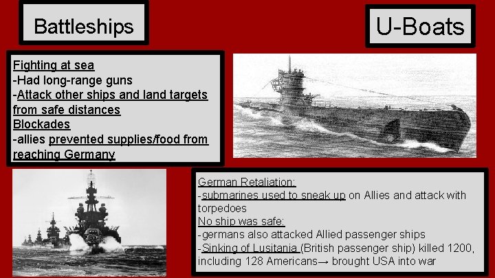 U-Boats Battleships Fighting at sea -Had long-range guns -Attack other ships and land targets