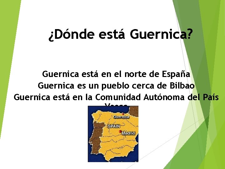 ¿Dónde está Guernica? Guernica está en el norte de España Guernica es un pueblo