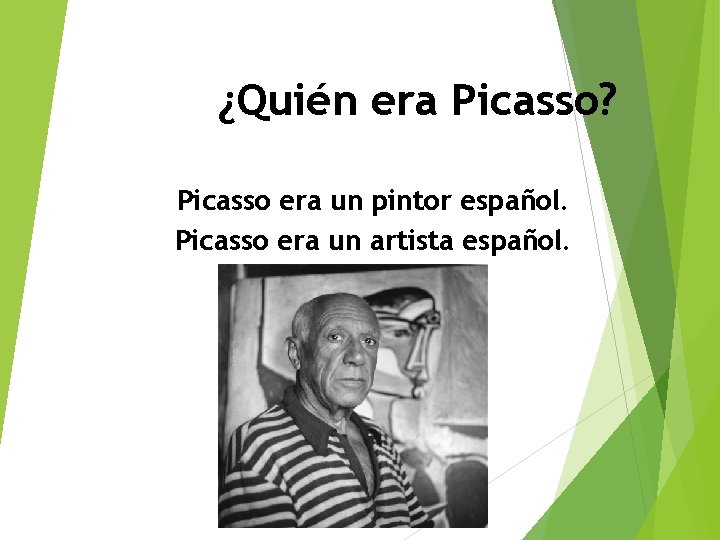 ¿Quién era Picasso? Picasso era un pintor español. Picasso era un artista español. 