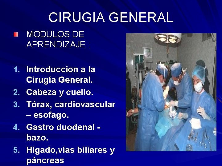 CIRUGIA GENERAL MODULOS DE APRENDIZAJE : 1. Introduccion a la 2. 3. 4. 5.