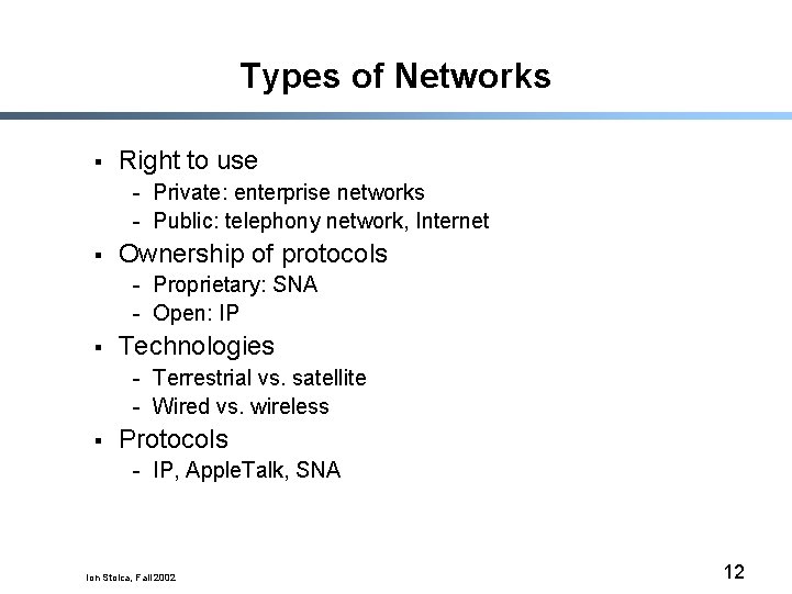 Types of Networks § Right to use - Private: enterprise networks - Public: telephony