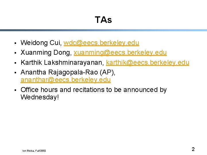 TAs § § § Weidong Cui, wdc@eecs. berkeley. edu Xuanming Dong, xuanming@eecs. berkeley. edu