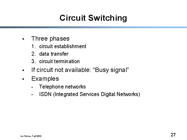 Circuit Switching § Three phases 1. circuit establishment 2. data transfer 3. circuit termination