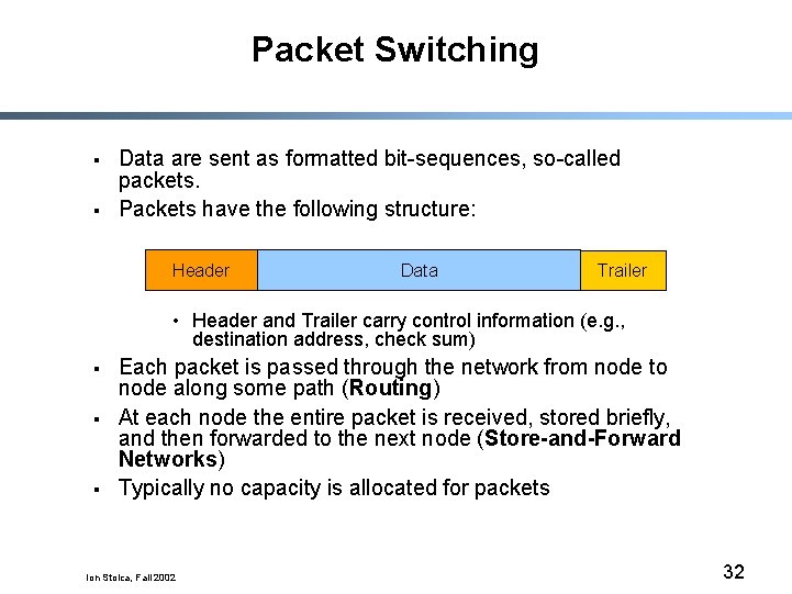 Packet Switching § § Data are sent as formatted bit-sequences, so-called packets. Packets have