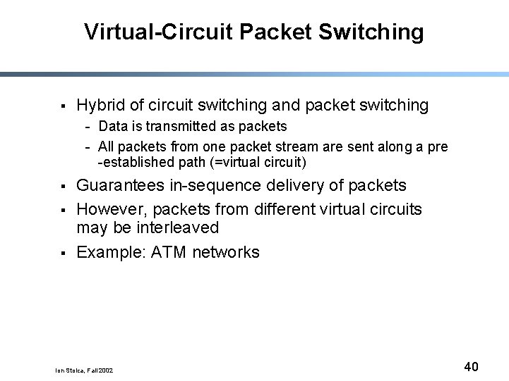 Virtual-Circuit Packet Switching § Hybrid of circuit switching and packet switching - Data is