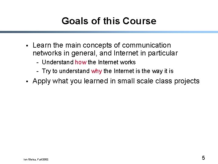 Goals of this Course § Learn the main concepts of communication networks in general,