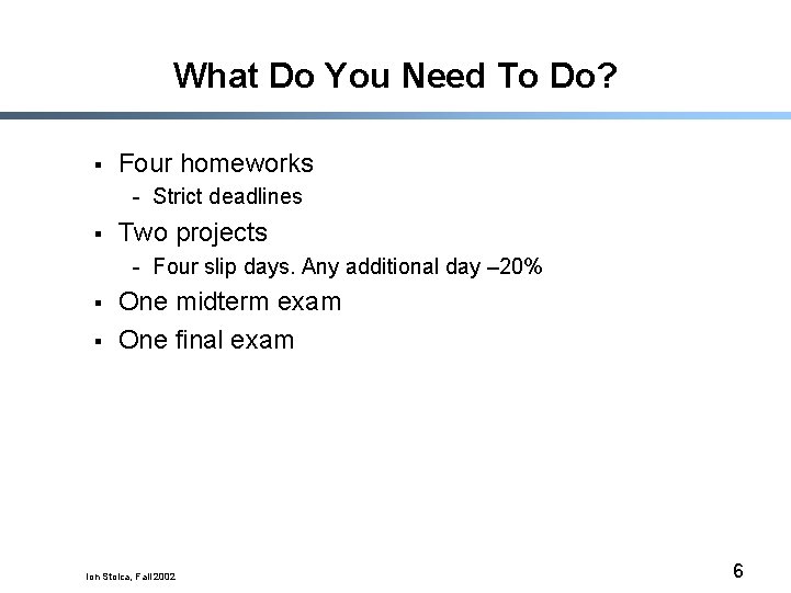 What Do You Need To Do? § Four homeworks - Strict deadlines § Two