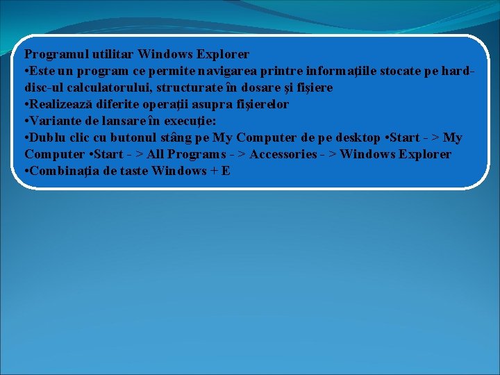 Programul utilitar Windows Explorer • Este un program ce permite navigarea printre informaţiile stocate