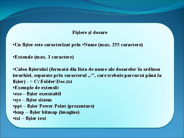 Fişiere şi dosare • Un fişier este caracterizat prin • Nume (max. 255 caractere)