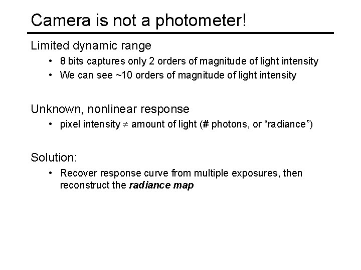 Camera is not a photometer! Limited dynamic range • 8 bits captures only 2