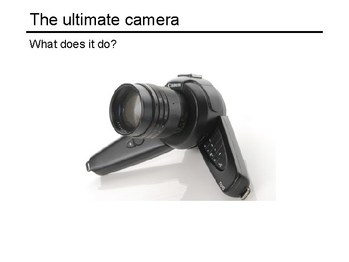 The ultimate camera What does it do? 