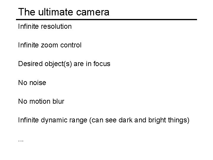 The ultimate camera Infinite resolution Infinite zoom control Desired object(s) are in focus No