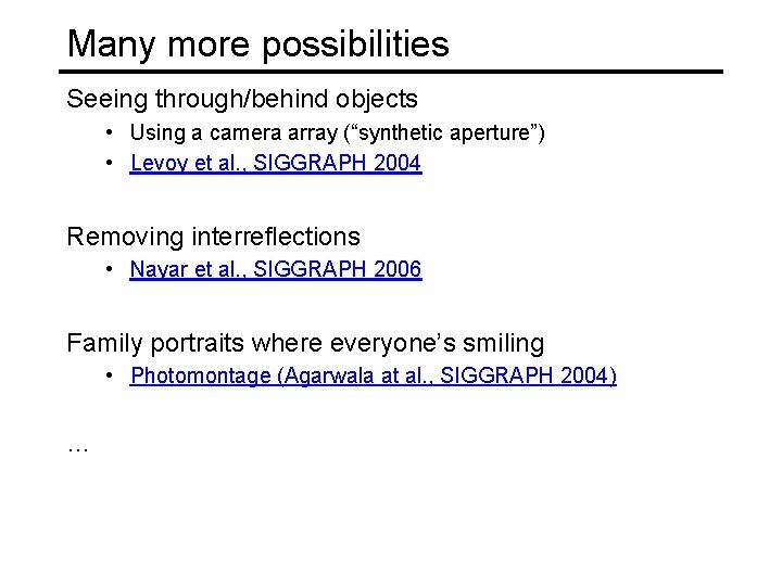 Many more possibilities Seeing through/behind objects • Using a camera array (“synthetic aperture”) •