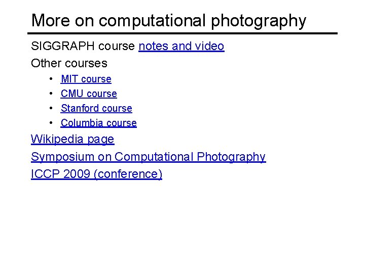 More on computational photography SIGGRAPH course notes and video Other courses • • MIT