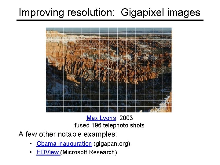 Improving resolution: Gigapixel images Max Lyons, 2003 fused 196 telephoto shots A few other