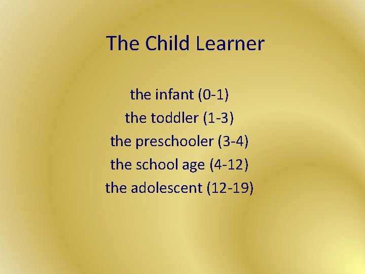 The Child Learner the infant (0 -1) the toddler (1 -3) the preschooler (3