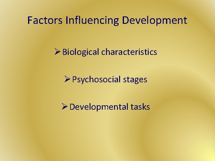 Factors Influencing Development Ø Biological characteristics Ø Psychosocial stages Ø Developmental tasks 