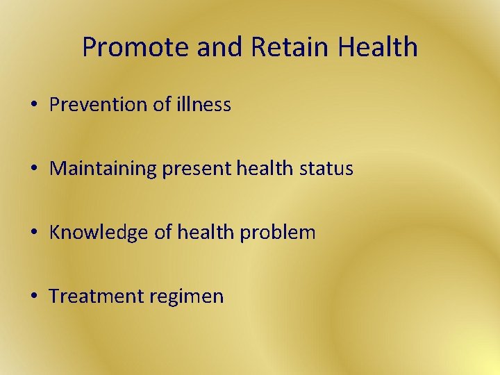 Promote and Retain Health • Prevention of illness • Maintaining present health status •