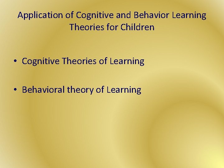 Application of Cognitive and Behavior Learning Theories for Children • Cognitive Theories of Learning