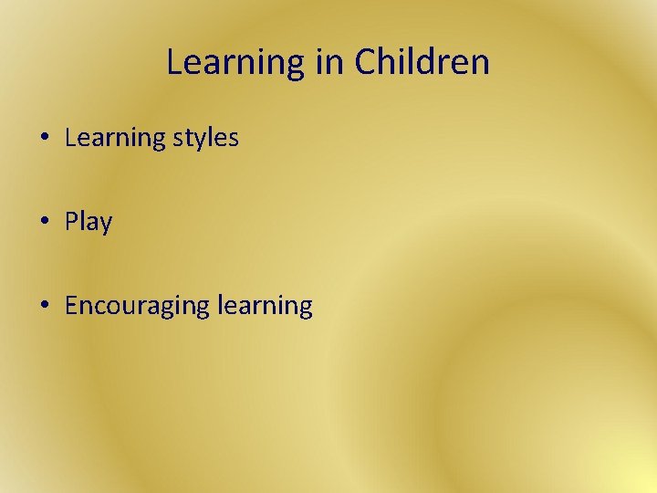 Learning in Children • Learning styles • Play • Encouraging learning 