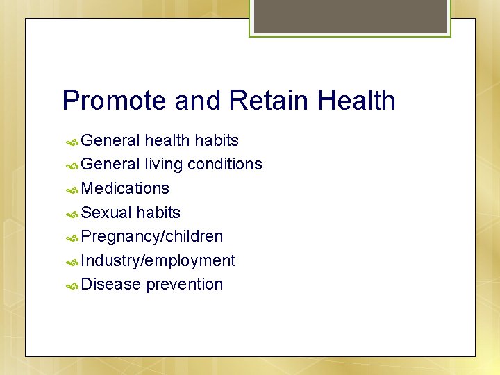 Promote and Retain Health General health habits General living conditions Medications Sexual habits Pregnancy/children