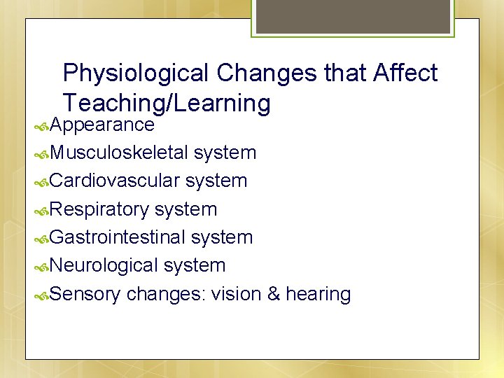 Physiological Changes that Affect Teaching/Learning Appearance Musculoskeletal system Cardiovascular system Respiratory system Gastrointestinal system