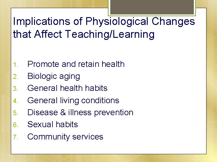 Implications of Physiological Changes that Affect Teaching/Learning 1. 2. 3. 4. 5. 6. 7.