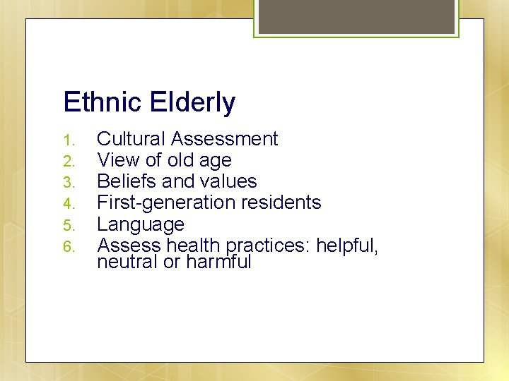 Ethnic Elderly 1. 2. 3. 4. 5. 6. Cultural Assessment View of old age