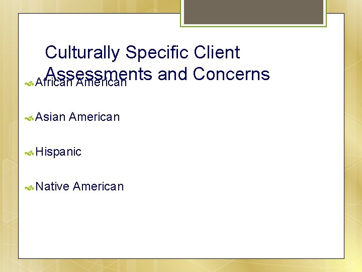 Culturally Specific Client Assessments and Concerns African American Asian American Hispanic Native American 