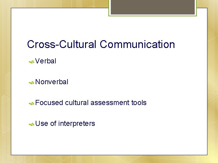 Cross-Cultural Communication Verbal Nonverbal Focused Use cultural assessment tools of interpreters 