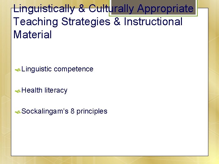 Linguistically & Culturally Appropriate Teaching Strategies & Instructional Material Linguistic Health competence literacy Sockalingam’s