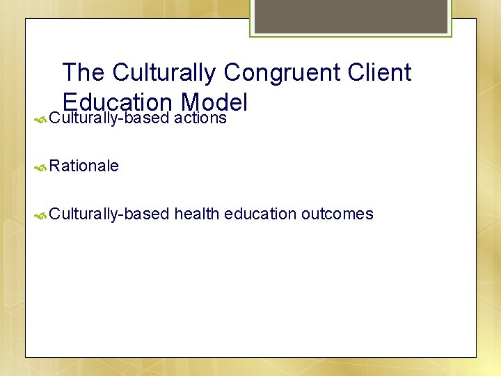 The Culturally Congruent Client Education Model Culturally-based actions Rationale Culturally-based health education outcomes 