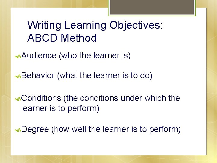 Writing Learning Objectives: ABCD Method Audience (who the learner is) Behavior (what the learner